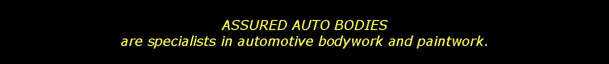 Text Box: ASSURED AUTO BODIES are specialists in automotive bodywork and paintwork.